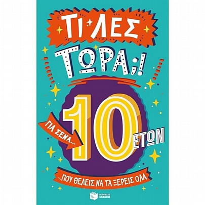 Τι λες τώρα;! Για σένα… που θέλεις να τα ξέρεις όλα (10+)